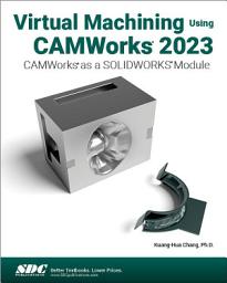 Icon image Virtual Machining Using CAMWorks 2023: CAMWorks as a SOLIDWORKS Module