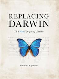 Icon image Replacing Darwin: The NEW Origin of Species