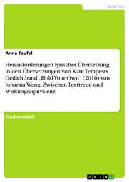 Icon image Herausforderungen lyrischer Übersetzung in den Übersetzungen von Kate Tempests Gedichtband „Hold Your Own“ (2016) von Johanna Wang. Zwischen Texttreue und Wirkungsäquivalenz