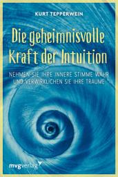 Icon image Die geheimnisvolle Kraft der Intuition: Nehmen Sie Ihre innere Stimme wahr und verwirklichen Sie Ihre Träume