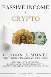 Icon image Passive Income & Crypto: 10.000$ a Month for Your Financial Freedom. Bitcoin, NFT, Metaverse, Blockchain, Token in Real Estate. Success Mindset and Strategies to Make Money Online