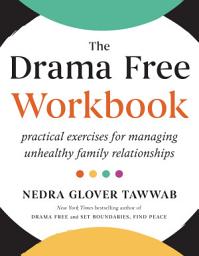 Icon image The Drama Free Workbook: Practical Exercises for Managing Unhealthy Family Relationships