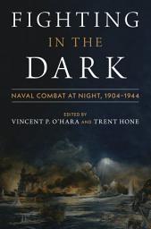 Icon image Fighting in the Dark: Naval Combat at Night, 1904-1944