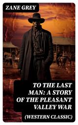 Icon image To The Last Man: A Story of the Pleasant Valley War (Western Classic): The Mysterious Rider, Valley War & Desert Gold (Adventure Trilogy)