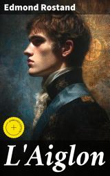 Icon image L'Aiglon: Enriched edition. A Tale of Love, Loyalty, and Legacy in 19th Century France