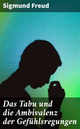 Icon image Das Tabu und die Ambivalenz der Gefühlsregungen: Die dunklen Geheimnisse der menschlichen Psyche enthüllt