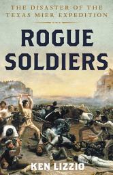 Icon image Rogue Soldiers: The Disaster of the Texas Mier Expedition