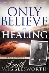 Icon image Only Believe for Healing: 90-Day Devotional