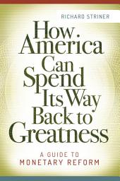 Icon image How America Can Spend Its Way Back to Greatness: A Guide to Monetary Reform