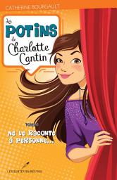 Icon image Les potins de Charlotte Cantin T.4: Ne le raconte à personne...