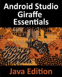 Icon image Android Studio Giraffe Essentials – Java Edition: Developing Android Apps Using Android Studio 2022.3.1 and Java
