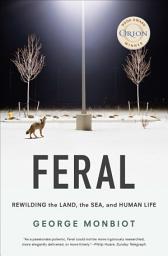 Icon image Feral: Rewilding the Land, the Sea, and Human Life