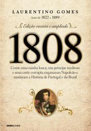 Icon image 1808: Como uma rainha louca, um príncipe medroso e uma corte corrupta enganaram Napoleão e mudaram a História de Portugal e do Brasil