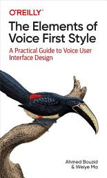Icon image The Elements of Voice First Style: A Practical Guide to Voice User Interface Design