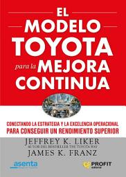 Icon image El modelo Toyota para la mejora continua: Conectando la estrategia y la excelencia operacional para conseguir un rendimiento superior