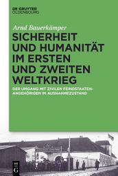 Icon image Sicherheit und Humanität im Ersten und Zweiten Weltkrieg: Der Umgang mit zivilen Feindstaatenangehörigen im Ausnahmezustand