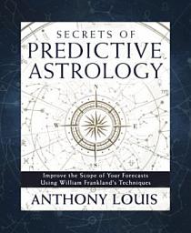 Icon image Secrets of Predictive Astrology: Improve the Scope of Your Forecasts Using William Frankland's Techniques