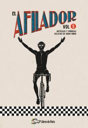 Icon image El Afilador Vol. 5: Artículos y crónicas ciclistas de gran fondo