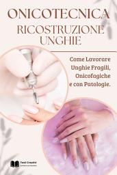 Icon image Onicotecnica ricostruzione unghie: Come Lavorare Unghie Fragili, Onicofagiche e con Patologie