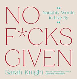 Icon image No F*cks Given: Naughty Words to Live By