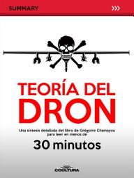 Icon image Teoría del Dron: Una síntesis detallada del libro de Grégoire Chamayou para leer en menos de 30 minutos