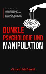 Icon image Dunkle Psychologie und Manipulation: Entdecken Sie, wie man Menschen analysiert und menschliches Verhalten meistert, indem man emotionale Beeinflussungstechniken, Geheimnisse der Körpersprache, verdecktes NLP, Schnelllesen: und Hypnose verwendet