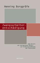 Icon image Zwangsarbeiterentschädigung: Vom Streit um »vergessene Opfer" zur Selbstaussöhnung der Deutschen