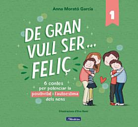 Icon image De gran vull ser... feliç 1: 6 contes per potenciar la positivitat i l'autoestima dels nens
