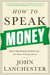 Icon image How to Speak Money: What the Money People Say-And What It Really Means