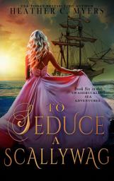 Icon image To Seduce a Scallywag: An Enemies-to-Lovers Historical Pirate Romance