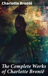 Icon image The Complete Works of Charlotte Brontë: Exploring the Depths of Victorian Feminist Fiction
