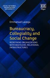 Icon image Bureaucracy, Collegiality and Social Change: Redefining Organizations with Multilevel Relational Infrastructures