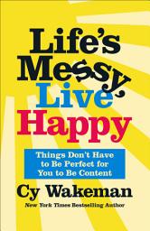 Icon image Life's Messy, Live Happy: Things Don't Have to Be Perfect for You to Be Content