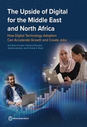 Icon image The Upside of Digital for the Middle East and North Africa: How Digital Technology Adoption Can Accelerate Growth and Create Jobs