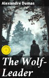 Icon image The Wolf-Leader: Enriched edition. A Tale of Love, Betrayal, and Intrigue in 18th Century France