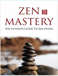 Icon image Zen Meisterschaft. Der ultimative Leitfaden für ein Zen Leben. Dieses Buch hilft Ihnen, die Grundlagen des Zen zu erlernen und diese Gewohnheiten in Ihr Leben zu integrieren.: Indem Sie Zen Gewohnheiten in Ihren Alltag integrieren, lernen Sie, sich auf das Wesentliche im Leben zu konzentrieren.