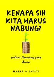 Icon image Kenapa Sih Kita Harus Nabung?: 50 Cara Menabung yang Benar