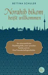 Icon image Norahib bikom heißt willkommen: Von ehrenamtlicher Flüchtlingshilfe, einer syrischen Familie und mir. Eine Freundschaftsgeschichte