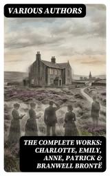 Icon image The Complete Works: Charlotte, Emily, Anne, Patrick & Branwell Brontë: Enriched edition. Gothic Visions and Romantic Realism in Brontë Landscapes