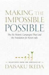 Icon image Making the Impossible Possible: The Six Historic Campaigns That Laid the Foundation for Kosen-rufu