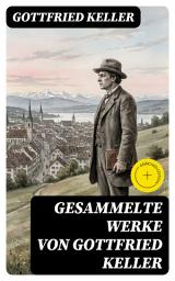 Icon image Gesammelte Werke von Gottfried Keller: Bereicherte Ausgabe. Romane + Erzählungen + Gedichte + Essays + Tagebücher + Briefe
