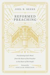 Icon image Reformed Preaching: Proclaiming God's Word from the Heart of the Preacher to the Heart of His People
