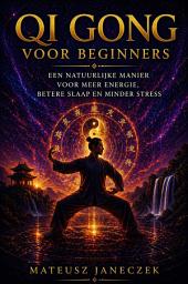 Icon image Qi Gong voor Beginners: Een Natuurlijke Manier voor Meer Energie, Betere Slaap en Minder Stress