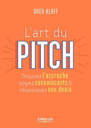 Icon image L'art du pitch: Trouvez l'accroche, soyez convaincants et réussissez vos deals