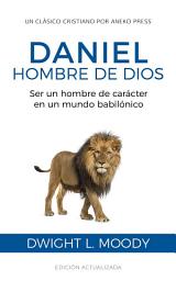 Icon image Daniel, hombre de Dios: Ser un hombre de carácter en un mundo babilónico