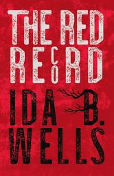 Icon image The Red Record: Tabulated Statistics & Alleged Causes of Lynching in the United States