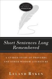 Icon image Short Sentences Long Remembered (Reading the Bible as Literature): A Guided Study of Proverbs and Other Wisdom Literature