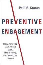 Icon image Preventive Engagement: How America Can Avoid War, Stay Strong, and Keep the Peace
