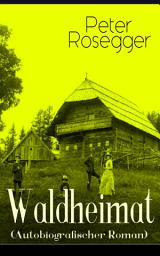 Icon image Waldheimat (Autobiografischer Roman): Alle 4 Bände: Das Waldbauernbübel + Der Guckinsleben + Der Schneiderlehrling + Der Student auf Ferien