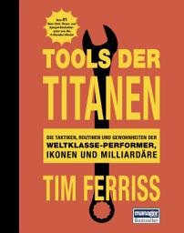 Icon image Tools der Titanen: Die Taktiken, Routinen und Gewohnheiten der Weltklasse-Performer, Ikonen und Milliardäre